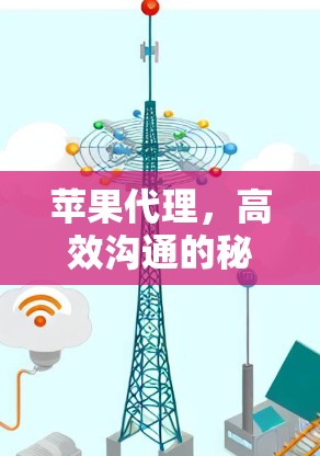 苹果代理，高效沟通的秘密武器