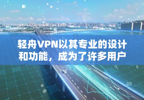 轻舟VPN以其专业的设计和功能，成为了许多用户信赖的VPN选择。以下是对轻舟VPN的详细评测