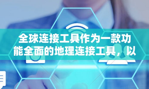 全球连接工具作为一款功能全面的地理连接工具，以其多样的地图服务连接和高效的操作体验，赢得了广泛的认可。以下是对该工具的评测