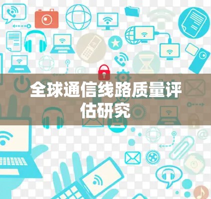 全球通信线路质量评估研究