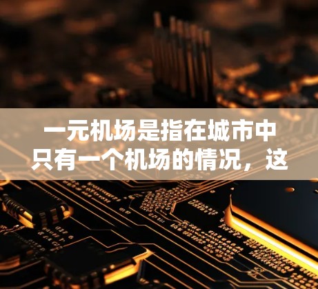一元机场是指在城市中只有一个机场的情况，这种机场通常位于大城市，地理位置优越，交通便利，经济发达，同时对周边城市的发展起到了一定推动作用。以下是对一元机场的评价