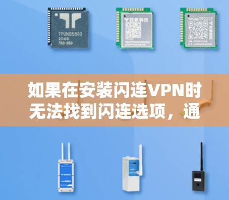 如果在安装闪连VPN时无法找到闪连选项，通常可以通过以下步骤解决问题