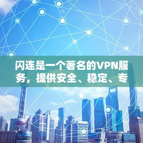 闪连是一个著名的VPN服务，提供安全、稳定、专业的VPN体验。如果您指的是闪连这个服务的手机应用，以下是关于它的详细介绍