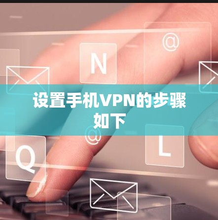 设置手机VPN的步骤如下