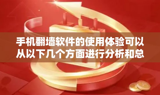 手机翻墙软件的使用体验可以从以下几个方面进行分析和总结