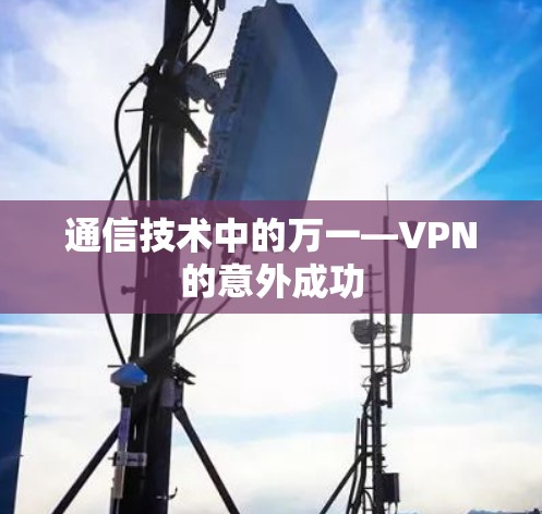 通信技术中的万一—VPN的意外成功