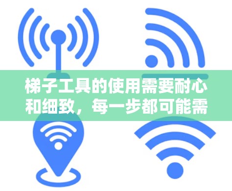 梯子工具的使用需要耐心和细致，每一步都可能需要调整和测试，才能达到预期的效果。以下是对梯子工具使用的一些建议和步骤