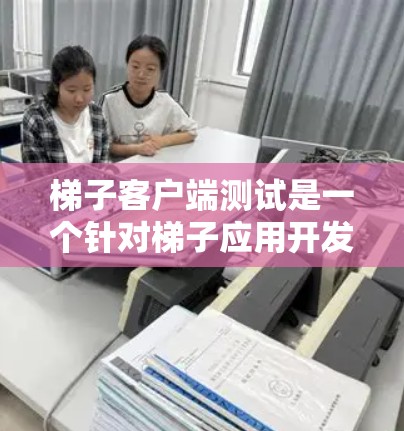 梯子客户端测试是一个针对梯子应用开发的测试框架，旨在确保其功能正常运行。以下是详细的步骤指南