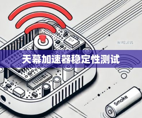天幕加速器稳定性测试