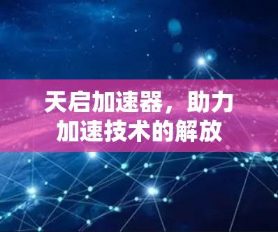 天启加速器，助力加速技术的解放
