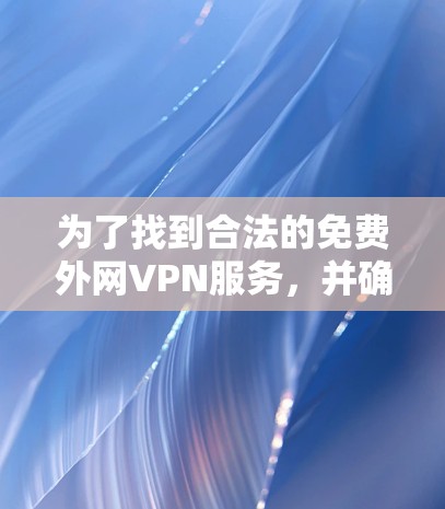 为了找到合法的免费外网VPN服务，并确保它们的安全性和合法性，可以按照以下步骤进行