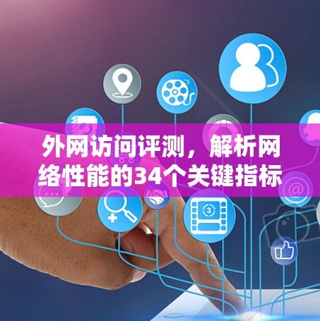 外网访问评测，解析网络性能的34个关键指标