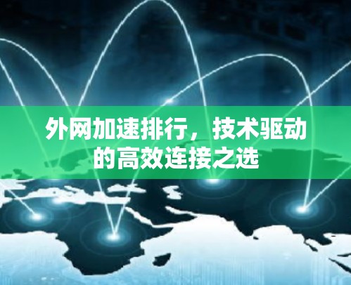 外网加速排行,技术驱动的高效连接之选 外网加速排行,技术驱动的高效连接之选