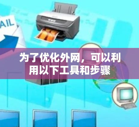 为了优化外网，可以利用以下工具和步骤