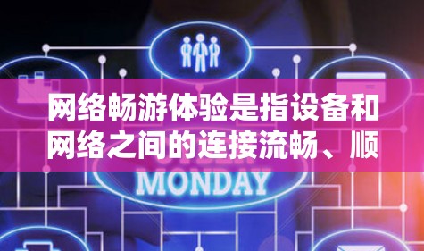 网络畅游体验是指设备和网络之间的连接流畅、顺畅,用户能够顺畅地进行各种网络使用,比如浏览网页、下载文件、使用应用等。以下是一些常见的网络畅游体验的表现 网络畅游体验是指设备和网络之间的连接流畅、顺畅,用户能够顺畅地进行各种网络使用,比如浏览网页、下载文件、使用应用等。以下是一些常见的网络畅游体验的表现