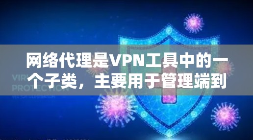 网络代理是VPN工具中的一个子类，主要用于管理端到端（Tunnels）VPN服务。以下是对网络代理的详细介绍