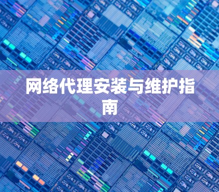 网络代理安装与维护指南