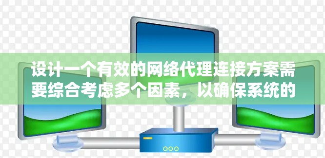 设计一个有效的网络代理连接方案需要综合考虑多个因素,以确保系统的高效、可靠和安全。以下是对该方案的详细总结和建议 设计一个有效的网络代理连接方案需要综合考虑多个因素,以确保系统的高效、可靠和安全。以下是对该方案的详细总结和建议