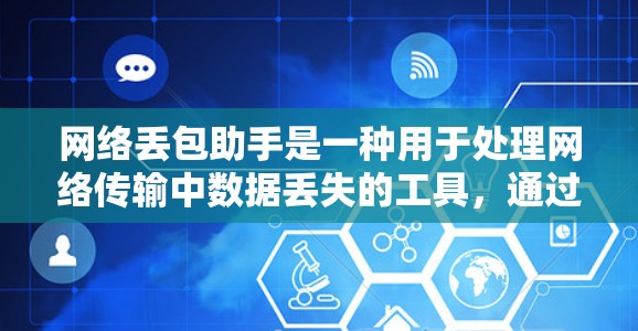 网络丢包助手是一种用于处理网络传输中数据丢失的工具，通过自动检测和重传丢失的数据，以提高网络的稳定性并优化用户体验。以下是对网络丢包助手的详细分析