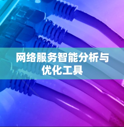 网络服务智能分析与优化工具