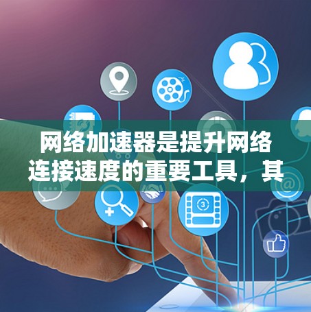 网络加速器是提升网络连接速度的重要工具，其性能综合评估可以从多个方面进行分析。以下是一些综合考虑的因素和评估标准，帮助你全面了解网络加速器的性能
