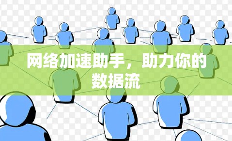 网络加速助手,助力你的数据流 网络加速助手,助力你的数据流