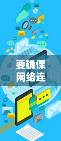 要确保网络连接的稳定,按照以下步骤进行检查 要确保网络连接的稳定,按照以下步骤进行检查
