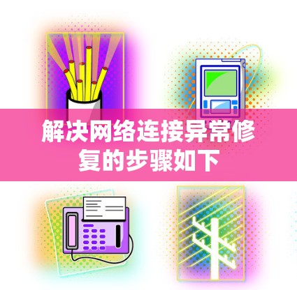 解决网络连接异常修复的步骤如下 解决网络连接异常修复的步骤如下