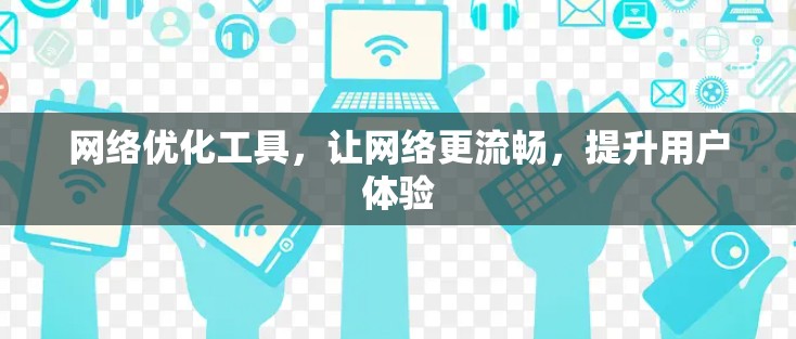 网络优化工具,让网络更流畅,提升用户体验 网络优化工具,让网络更流畅,提升用户体验
