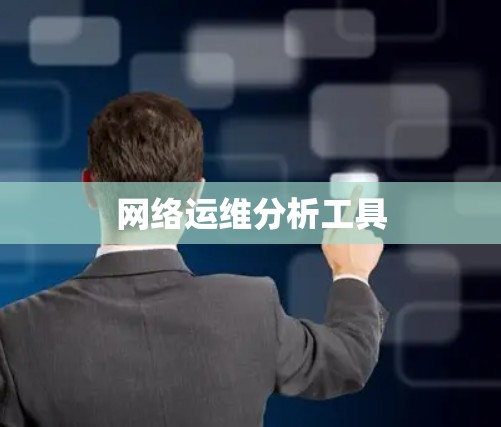 网络运维分析工具 网络运维分析工具